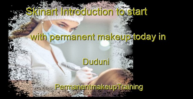 Skinart Introduction to start with permanent makeup today in Duduni | PermanentmakeupTraining | PermanentmakeupClasses | SkinartTraining-Nigeria