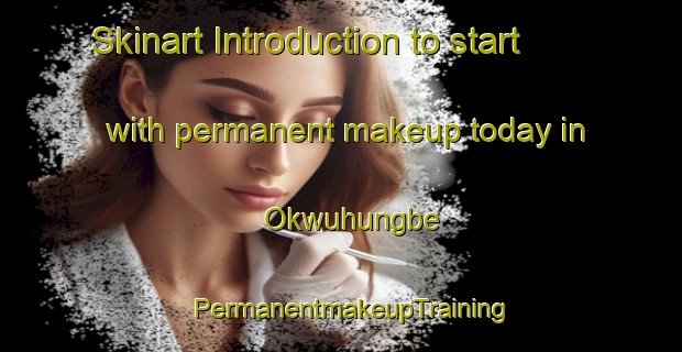 Skinart Introduction to start with permanent makeup today in Okwuhungbe | PermanentmakeupTraining | PermanentmakeupClasses | SkinartTraining-Nigeria