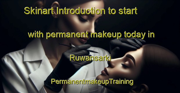 Skinart Introduction to start with permanent makeup today in Ruwansarki | PermanentmakeupTraining | PermanentmakeupClasses | SkinartTraining-Nigeria