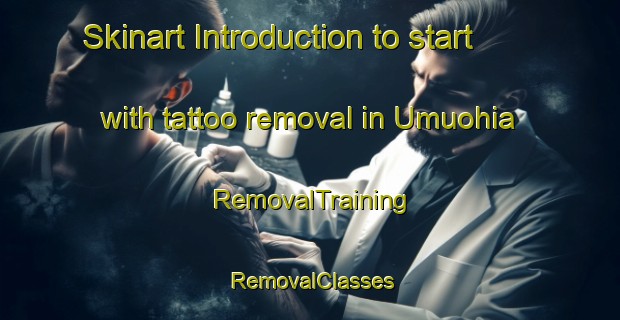 Skinart Introduction to start with tattoo removal in Umuohia | RemovalTraining | RemovalClasses | SkinartTraining-Nigeria