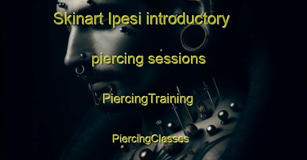 Skinart Ipesi introductory piercing sessions | PiercingTraining | PiercingClasses | SkinartTraining-Nigeria