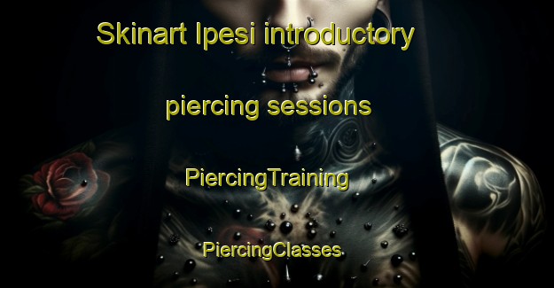 Skinart Ipesi introductory piercing sessions | PiercingTraining | PiercingClasses | SkinartTraining-Nigeria