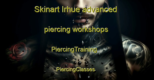 Skinart Irhue advanced piercing workshops | PiercingTraining | PiercingClasses | SkinartTraining-Nigeria