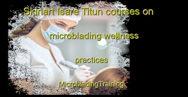 Skinart Isare Titun courses on microblading wellness practices | MicrobladingTraining | MicrobladingClasses | SkinartTraining-Nigeria