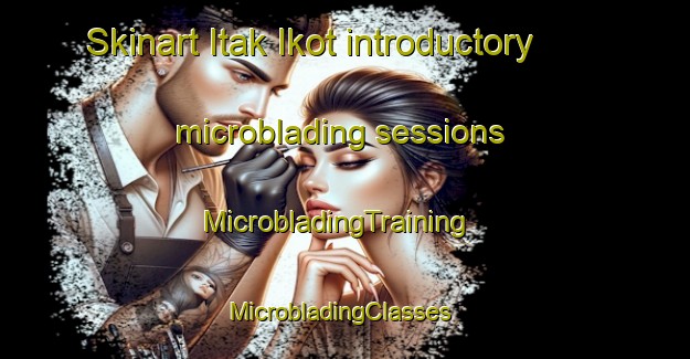 Skinart Itak Ikot introductory microblading sessions | MicrobladingTraining | MicrobladingClasses | SkinartTraining-Nigeria