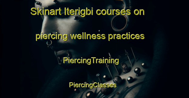 Skinart Iterigbi courses on piercing wellness practices | PiercingTraining | PiercingClasses | SkinartTraining-Nigeria