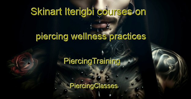 Skinart Iterigbi courses on piercing wellness practices | PiercingTraining | PiercingClasses | SkinartTraining-Nigeria