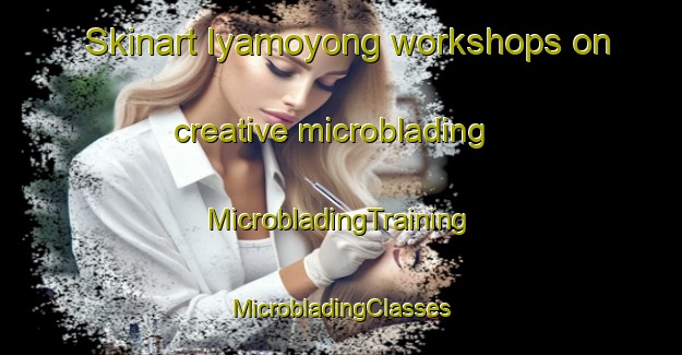 Skinart Iyamoyong workshops on creative microblading | #MicrobladingTraining #MicrobladingClasses #SkinartTraining-Nigeria