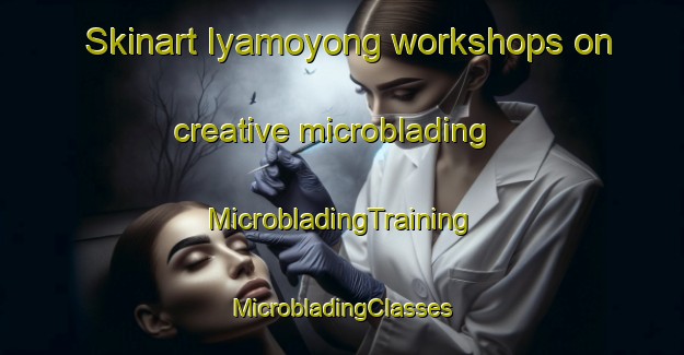 Skinart Iyamoyong workshops on creative microblading | #MicrobladingTraining #MicrobladingClasses #SkinartTraining-Nigeria