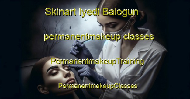 Skinart Iyedi Balogun permanentmakeup classes | PermanentmakeupTraining | PermanentmakeupClasses | SkinartTraining-Nigeria