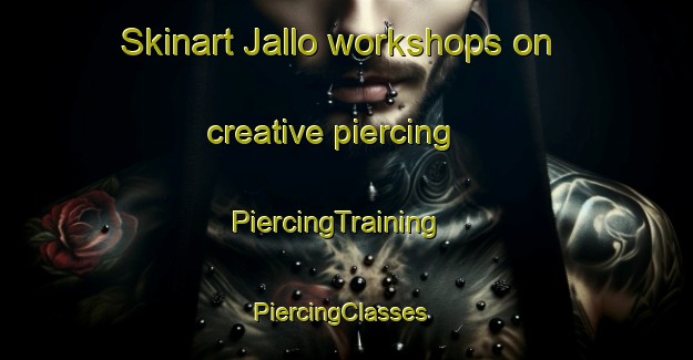 Skinart Jallo workshops on creative piercing | PiercingTraining | PiercingClasses | SkinartTraining-Nigeria