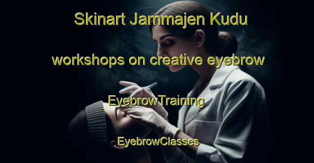 Skinart Jammajen Kudu workshops on creative eyebrow | EyebrowTraining | EyebrowClasses | SkinartTraining-Nigeria