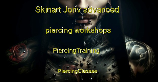 Skinart Joriv advanced piercing workshops | PiercingTraining | PiercingClasses | SkinartTraining-Nigeria