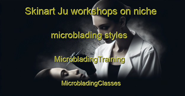 Skinart Ju workshops on niche microblading styles | MicrobladingTraining | MicrobladingClasses | SkinartTraining-Nigeria