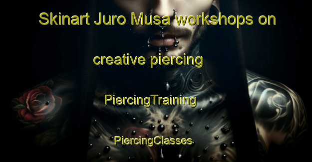 Skinart Juro Musa workshops on creative piercing | PiercingTraining | PiercingClasses | SkinartTraining-Nigeria