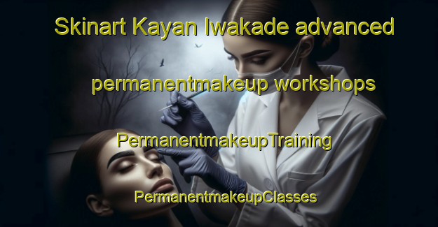Skinart Kayan Iwakade advanced permanentmakeup workshops | PermanentmakeupTraining | PermanentmakeupClasses | SkinartTraining-Nigeria