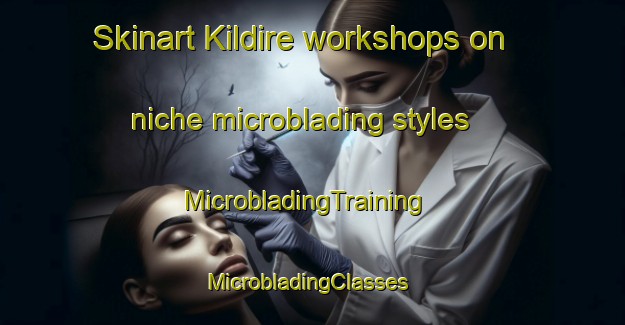 Skinart Kildire workshops on niche microblading styles | MicrobladingTraining | MicrobladingClasses | SkinartTraining-Nigeria