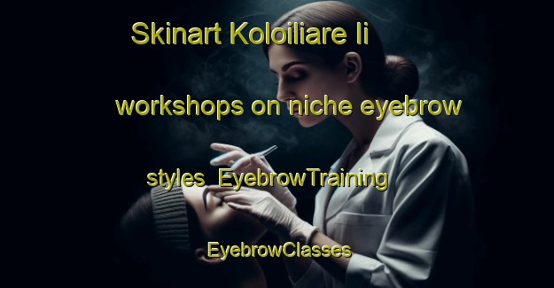 Skinart Koloiliare Ii workshops on niche eyebrow styles | EyebrowTraining | EyebrowClasses | SkinartTraining-Nigeria