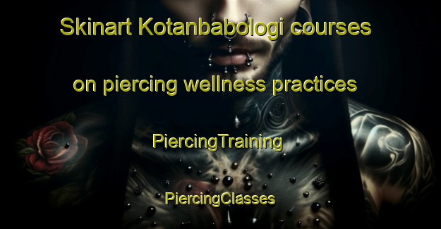 Skinart Kotanbabologi courses on piercing wellness practices | #PiercingTraining #PiercingClasses #SkinartTraining-Nigeria