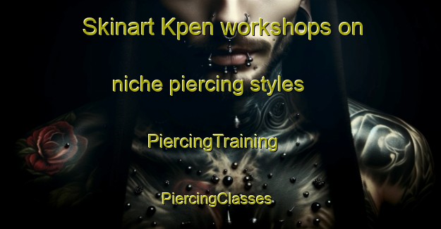 Skinart Kpen workshops on niche piercing styles | PiercingTraining | PiercingClasses | SkinartTraining-Nigeria