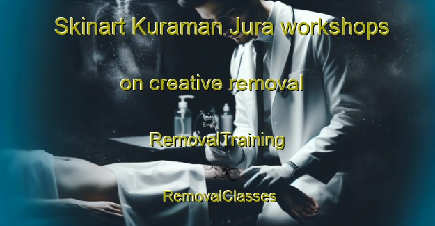 Skinart Kuraman Jura workshops on creative removal | RemovalTraining | RemovalClasses | SkinartTraining-Nigeria