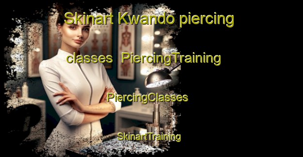 Skinart Kwando piercing classes | PiercingTraining | PiercingClasses | SkinartTraining-Nigeria