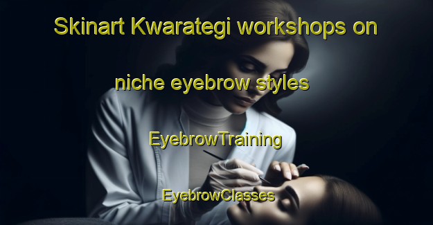 Skinart Kwarategi workshops on niche eyebrow styles | EyebrowTraining | EyebrowClasses | SkinartTraining-Nigeria