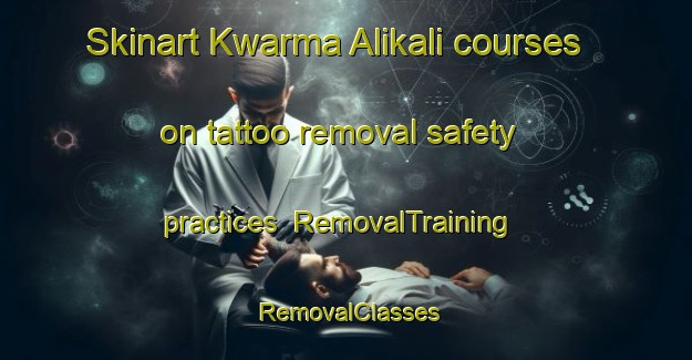 Skinart Kwarma Alikali courses on tattoo removal safety practices | RemovalTraining | RemovalClasses | SkinartTraining-Nigeria