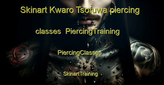 Skinart Kwaro Tsofuwa piercing classes | PiercingTraining | PiercingClasses | SkinartTraining-Nigeria