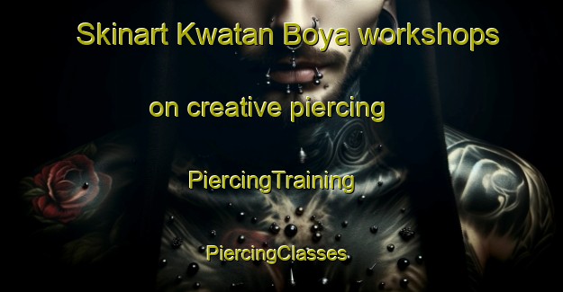Skinart Kwatan Boya workshops on creative piercing | PiercingTraining | PiercingClasses | SkinartTraining-Nigeria