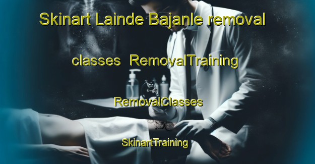 Skinart Lainde Bajanle removal classes | RemovalTraining | RemovalClasses | SkinartTraining-Nigeria