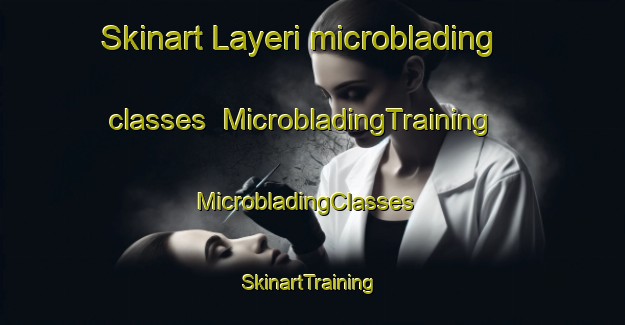 Skinart Layeri microblading classes | MicrobladingTraining | MicrobladingClasses | SkinartTraining-Nigeria
