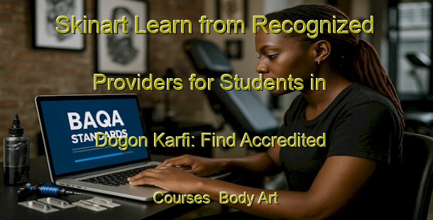 Skinart Learn from Recognized Providers for Students in Dogon Karfi: Find Accredited Courses | Body Art Qualification Authority | BAQA-Nigeria