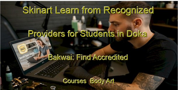 Skinart Learn from Recognized Providers for Students in Doka Bakwai: Find Accredited Courses | Body Art Qualification Authority | BAQA-Nigeria