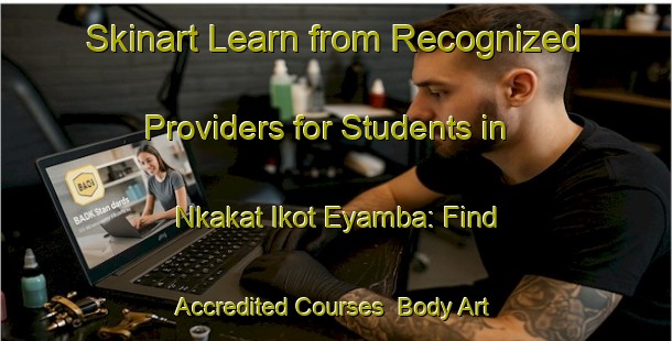 Skinart Learn from Recognized Providers for Students in Nkakat Ikot Eyamba: Find Accredited Courses | Body Art Qualification Authority | BAQA-Nigeria