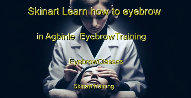 Skinart Learn how to eyebrow in Agbinle | EyebrowTraining | EyebrowClasses | SkinartTraining-Nigeria