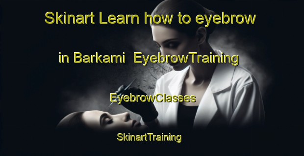 Skinart Learn how to eyebrow in Barkami | EyebrowTraining | EyebrowClasses | SkinartTraining-Nigeria