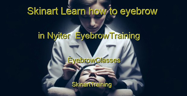 Skinart Learn how to eyebrow in Nyiter | EyebrowTraining | EyebrowClasses | SkinartTraining-Nigeria