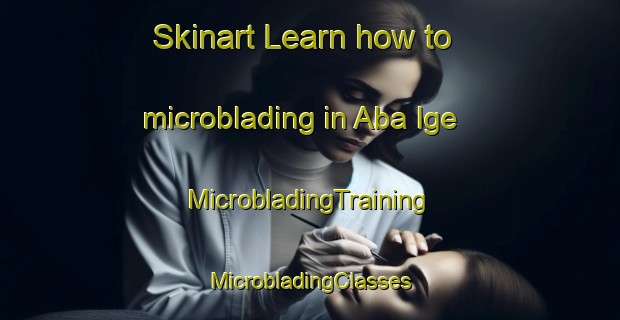 Skinart Learn how to microblading in Aba Ige | #MicrobladingTraining #MicrobladingClasses #SkinartTraining-Nigeria