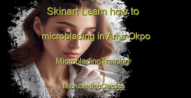 Skinart Learn how to microblading in Ama Okpo | MicrobladingTraining | MicrobladingClasses | SkinartTraining-Nigeria