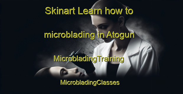 Skinart Learn how to microblading in Atogun | MicrobladingTraining | MicrobladingClasses | SkinartTraining-Nigeria