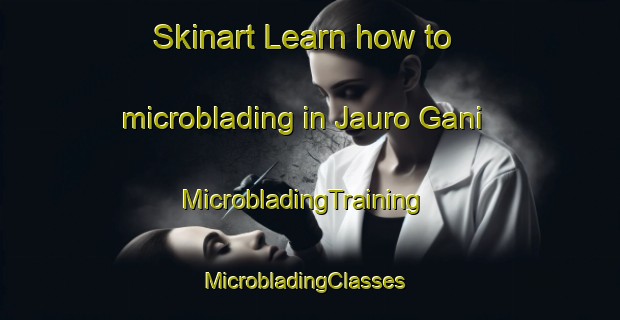 Skinart Learn how to microblading in Jauro Gani | MicrobladingTraining | MicrobladingClasses | SkinartTraining-Nigeria