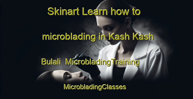 Skinart Learn how to microblading in Kash Kash Bulali | MicrobladingTraining | MicrobladingClasses | SkinartTraining-Nigeria