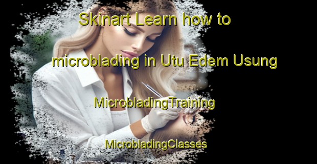 Skinart Learn how to microblading in Utu Edem Usung | MicrobladingTraining | MicrobladingClasses | SkinartTraining-Nigeria