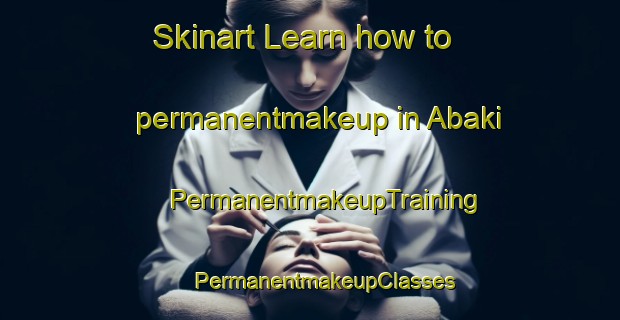 Skinart Learn how to permanentmakeup in Abaki | #PermanentmakeupTraining #PermanentmakeupClasses #SkinartTraining-Nigeria