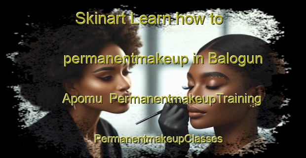 Skinart Learn how to permanentmakeup in Balogun Apomu | PermanentmakeupTraining | PermanentmakeupClasses | SkinartTraining-Nigeria