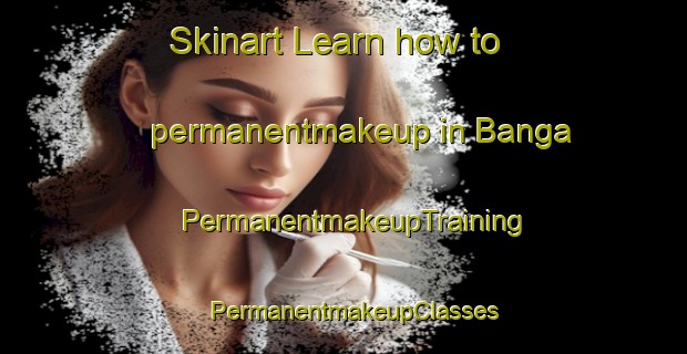 Skinart Learn how to permanentmakeup in Banga | PermanentmakeupTraining | PermanentmakeupClasses | SkinartTraining-Nigeria