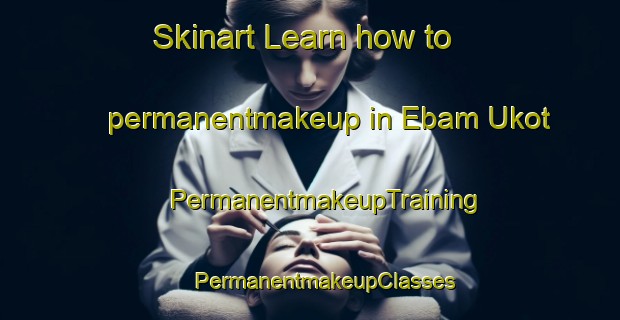 Skinart Learn how to permanentmakeup in Ebam Ukot | #PermanentmakeupTraining #PermanentmakeupClasses #SkinartTraining-Nigeria