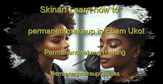 Skinart Learn how to permanentmakeup in Ebam Ukot | #PermanentmakeupTraining #PermanentmakeupClasses #SkinartTraining-Nigeria