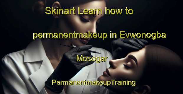 Skinart Learn how to permanentmakeup in Evwonogba Mosogar | PermanentmakeupTraining | PermanentmakeupClasses | SkinartTraining-Nigeria